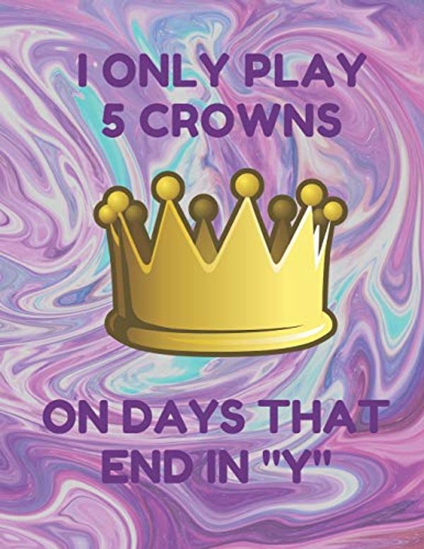 Cover Art for 9781796667363, I Only Play 5 Crowns on Days That End in Y: Book of 200 Score Sheet Pages for 5 Crowns, 8.5 by 11 Inches, Funny Purple Cover by 5 Crowns Essentials