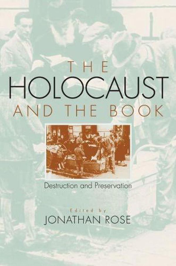 Cover Art for 9781558496439, The Holocaust and the Book: Destruction and Preservation (Studies in Print Culture and the History of the Book) by Jonathan Rose
