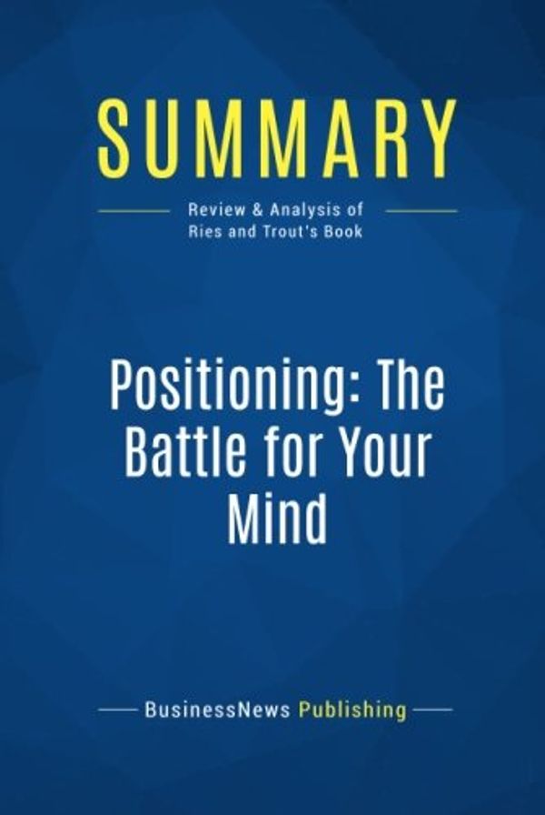 Cover Art for 9782511043851, Summary: Positioning: The Battle for Your Mind: Review and Analysis of Ries and Trout's Book by Publishing, Businessnews