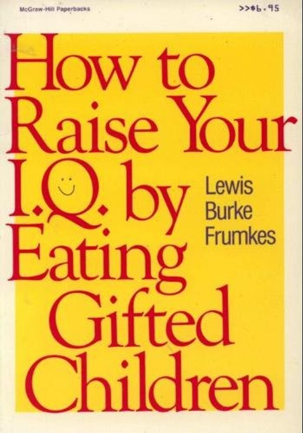 Cover Art for 9780070221031, How to Raise Your I. Q. by Eating Gifted Children by Lewis Burke Frumkes