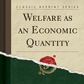Cover Art for 9781330347706, Welfare as an Economic Quantity (Classic Reprint) by George Pendleton Watkins
