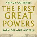 Cover Art for B07ZTN6SF8, The First Great Powers: Babylon and Assyria by Arthur Cotterell