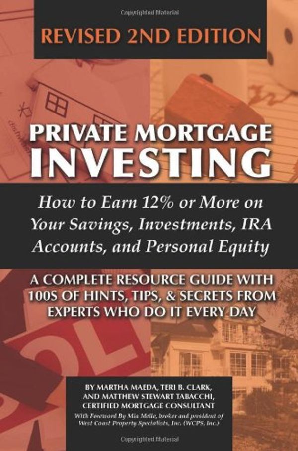 Cover Art for 9781601382740, Private Mortgage Investing: How to Earn 12% or More on Your Savings, Investments, IRA Accounts and Personal Equity: 2nd Edition by Martha Maeda, Teri B. Clark, Matthew Stewart Tabacchi
