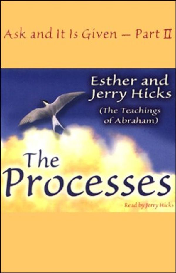 Cover Art for B000ANSO4G, The Processes: Ask and It Is Given, Volume 2 by Esther Hicks, Jerry Hicks