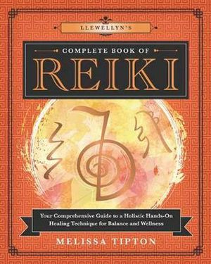 Cover Art for 9780738761831, Llewellyn's Complete Book of Reiki: Your Comprehensive Guide to a Holistic Hands-on Healing Technique for Balance and Wellness by Melissa Tipton