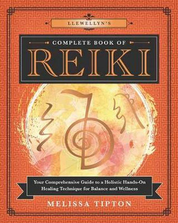 Cover Art for 9780738761831, Llewellyn's Complete Book of Reiki: Your Comprehensive Guide to a Holistic Hands-on Healing Technique for Balance and Wellness by Melissa Tipton