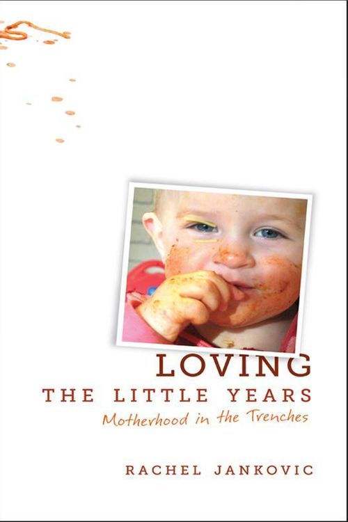 Cover Art for 9781591280811, Loving the Little Years by Rachel Jankovic