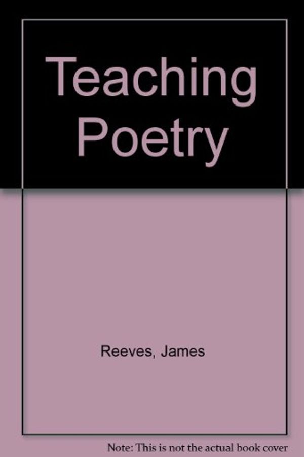 Cover Art for 9780435147624, Teaching Poetry by James Reeves
