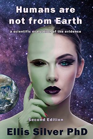 Cover Art for B075ZJJ412, Humans are not from Earth: a scientific evaluation of the evidence (2nd Edition) by Ellis Silver