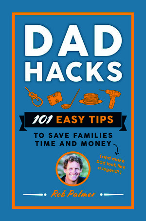 Cover Art for 9781760783389, Dad Hacks by Rob Palmer