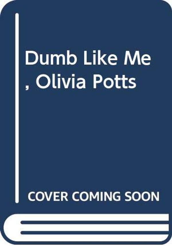 Cover Art for 9780395288702, Dumb Like Me, Olivia Potts by Lila Perl