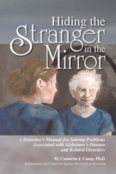 Cover Art for 9780984886401, Hiding the Stranger in the Mirror: A Detective's Manual for Solving Problems Associated with Alzheimer's Disease and Related Disorders by Ph.D. Cameron J. Camp
