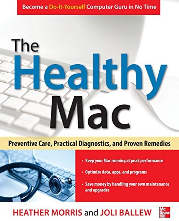 Cover Art for 9780071798341, The Healthy Mac: Preventive Care, Practical Diagnostics, and Proven Remedies by Heather Morris, Joli Ballew