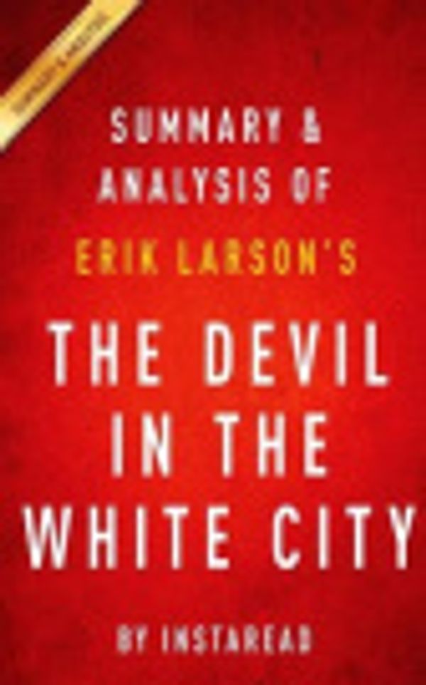 Cover Art for 9781516886159, Summary & Analysis of Erik Larson's the Devil in the White CityMurder, Magic, and Madness at the Fair That Cha... by Instaread
