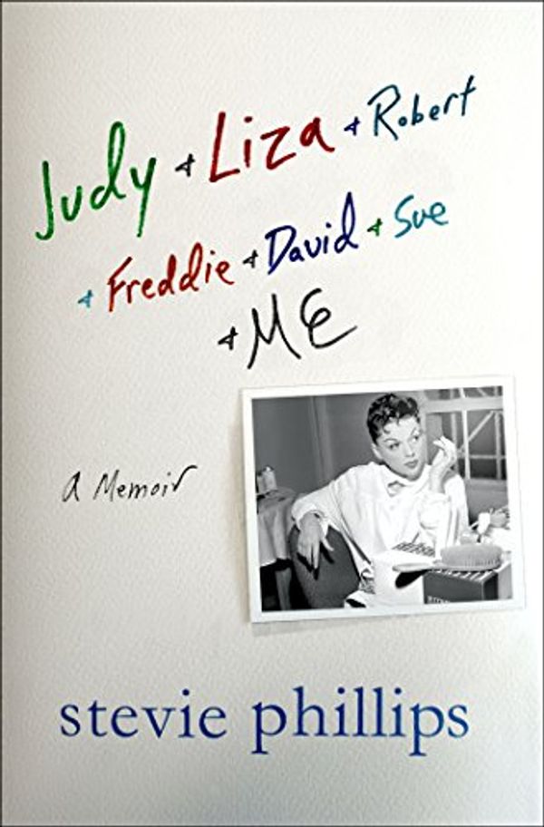 Cover Art for B00PF7829O, Judy & Liza & Robert & Freddie & David & Sue & Me...: A Memoir by Stevie Phillips