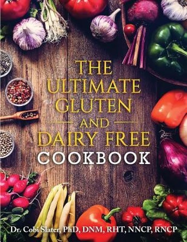 Cover Art for 9780973745382, The Ultimate Gluten and Dairy Free Cookbook by Slater PhD, Dr Cobi