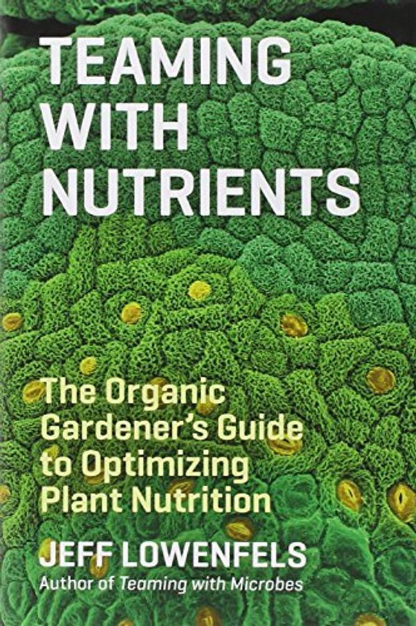 Cover Art for B0160EWAPC, Teaming with Nutrients: The Organic Gardeners Guide to Optimizing Plant Nutrition by Jeff Lowenfels(2013-05-07) by Jeff Lowenfels
