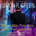 Cover Art for B0BR6JM6Y3, The Good, the Bad, and the Uncanny by Simon R. Green
