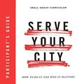 Cover Art for B07TXMLJ6T, Serve Your City Participant's Guide: How To Do It and Why It Matters by Dino Rizzo