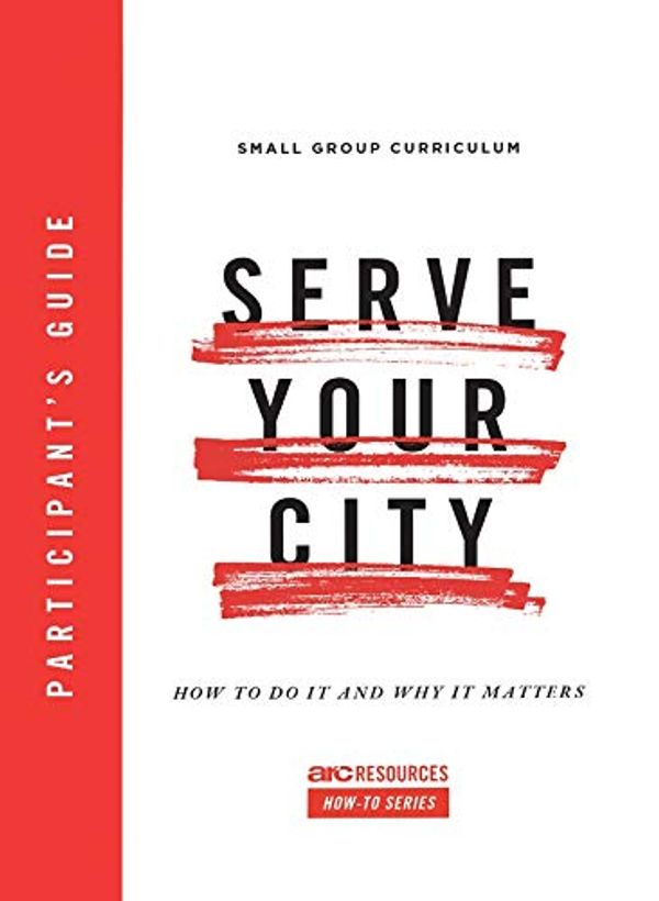 Cover Art for B07TXMLJ6T, Serve Your City Participant's Guide: How To Do It and Why It Matters by Dino Rizzo