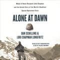 Cover Art for 9781549175640, Alone at Dawn: Medal of Honor Recipient John Chapman and the Untold Story of the World's Deadliest Special Operations Force by Dan Schilling, Lori Longfritz