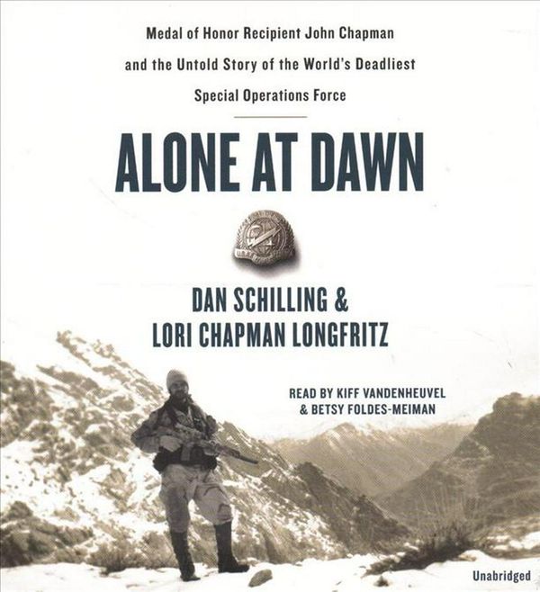 Cover Art for 9781549175640, Alone at Dawn: Medal of Honor Recipient John Chapman and the Untold Story of the World's Deadliest Special Operations Force by Dan Schilling, Lori Longfritz