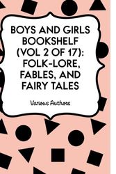 Cover Art for 9781523756209, Boys and Girls Bookshelf (Vol 2 of 17): Folk-Lore, Fables, And Fairy Tales by Various Authors