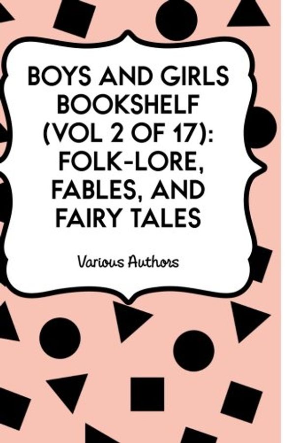 Cover Art for 9781523756209, Boys and Girls Bookshelf (Vol 2 of 17): Folk-Lore, Fables, And Fairy Tales by Various Authors