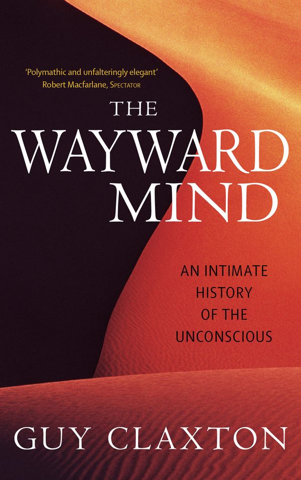 Cover Art for 9780349116549, The Wayward Mind: An Intimate History of the Unconscious by Guy Claxton