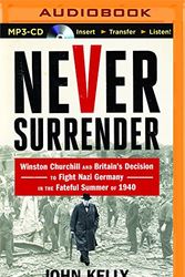 Cover Art for 9781480515666, Never Surrender: Winston Churchill and Britain's Decision to Fight Nazi Germany in the Fateful Summer of 1940 by John Kelly