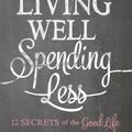 Cover Art for 9781491547953, Living Well, Spending Less: 12 Secrets of the Good Life by Ruth Soukup