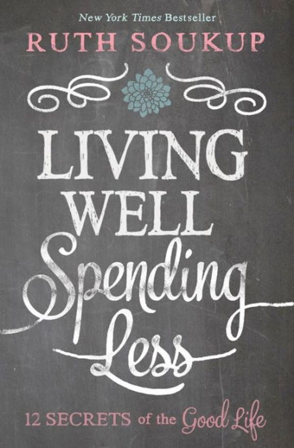 Cover Art for 9781491547953, Living Well, Spending Less: 12 Secrets of the Good Life by Ruth Soukup