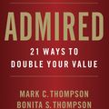 Cover Art for 9780984762583, Admired: 21 Ways to Double Your Value by Mark C. Thompson, Bonita S. Thompson