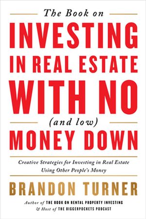 Cover Art for 9781947200975, The Book on Investing in Real Estate with No (and Low) Money Down: Creative Strategies for Investing in Real Estate Using Other People's Money by Brandon Turner
