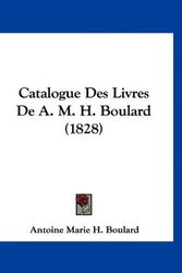 Cover Art for 9781160953184, Catalogue Des Livres de A. M. H. Boulard (1828) by Antoine Marie H Boulard