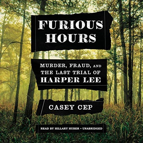 Cover Art for B07PVKTF2S, Furious Hours: Murder, Fraud, and the Last Trial of Harper Lee by Casey Cep