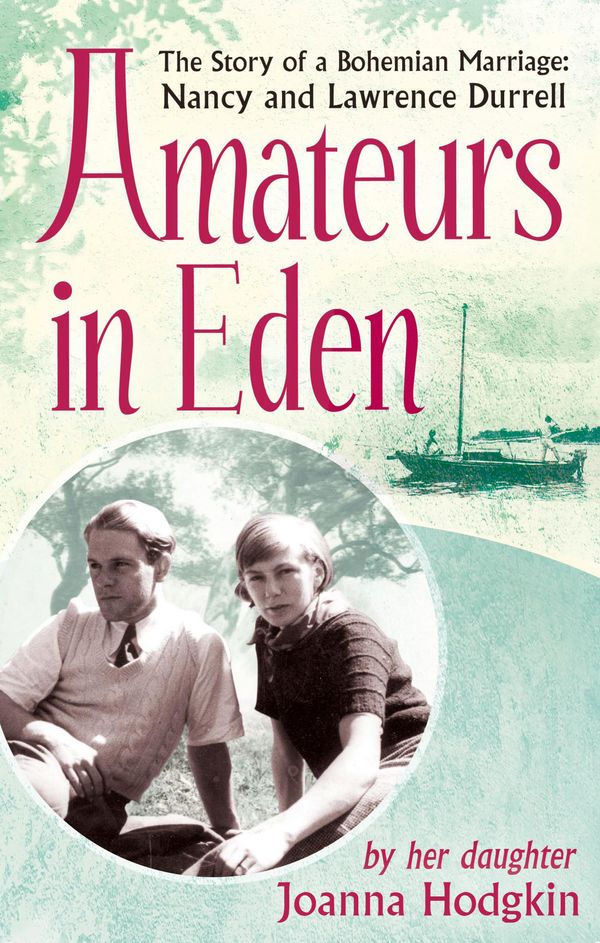 Cover Art for 9781844087945, Amateurs In Eden: The Story of a Bohemian Marriage: Nancy and Lawrence Durrell by Joanna Hodgkin