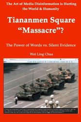 Cover Art for 9781494326593, Tiananmen Square "Massacre"? The Power of Words vs. Silent Evidence: 2 (The Art of Media Disinformation is Hurting the World and Humanity) by Wei Ling Chua
