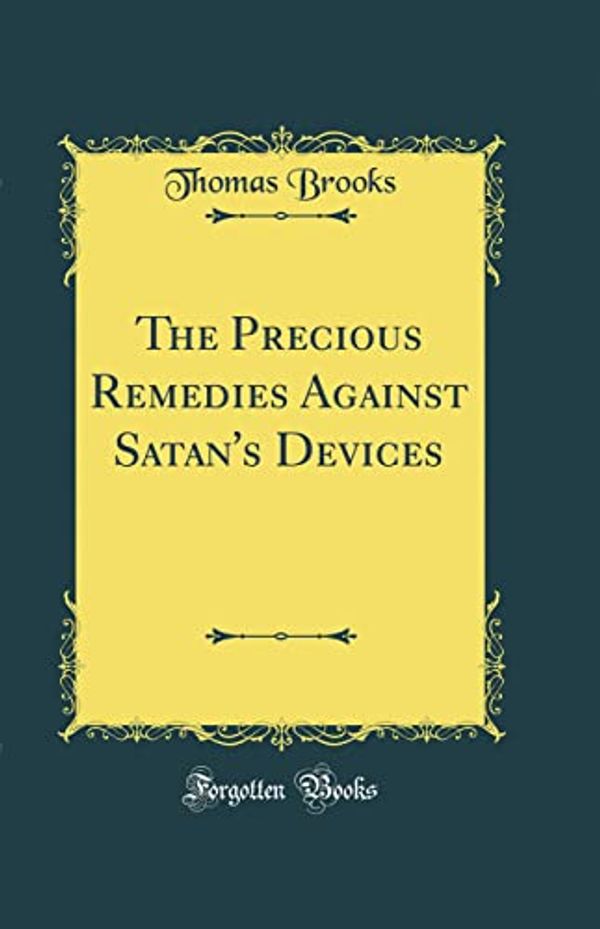 Cover Art for 9780265275313, The Precious Remedies Against Satan's Devices (Classic Reprint) by Thomas Brooks