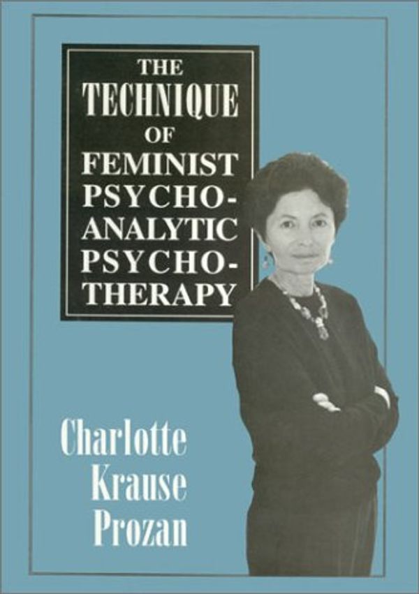 Cover Art for 9780876682685, The Technique of Feminist Psychoanalytic Psychotherapy by Charlotte Krause Prozan