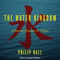 Cover Art for 9781541453043, The Water Kingdom: A Secret History of China by Philip Ball