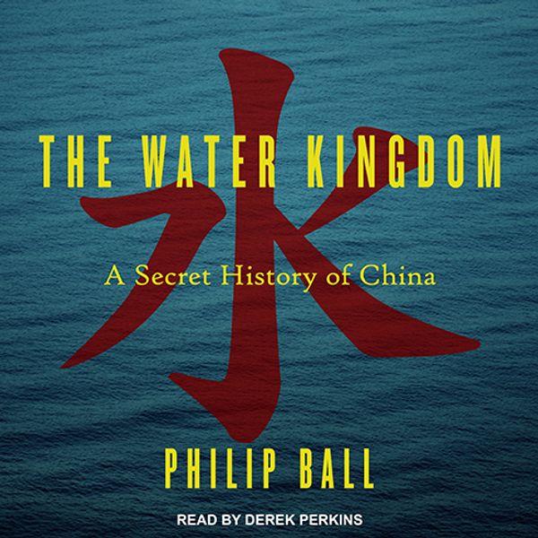 Cover Art for 9781541453043, The Water Kingdom: A Secret History of China by Philip Ball