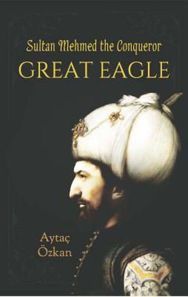 Cover Art for 9781935295846, Great EagleSultan Mehmed the Conqueror by Aytaoc Eozkan
