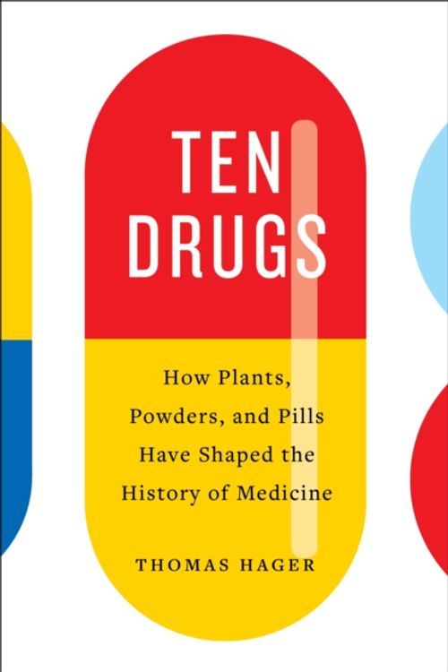 Cover Art for 9781419734403, Ten Drugs: How Plants, Powders, and Pills Have Shaped the History of Medicine by Thomas Hager