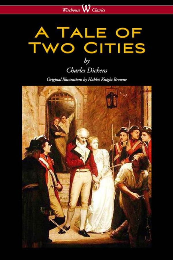 Cover Art for 9789176371374, A Tale of Two Cities (Wisehouse Classics - with original Illustrations by Phiz) by Charles Dickens, Phiz