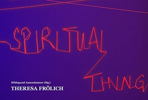 Cover Art for 9783908175520, Theresa Frolich: a Spiritual Thing by Theresa Frolich