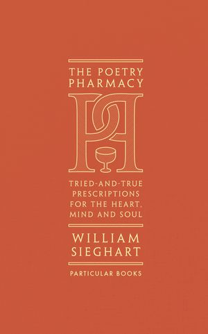 Cover Art for 9781846149801, The Poetry Pharmacy: Tried-and-True Prescriptions for the Heart, Mind and Soul by William Sieghart