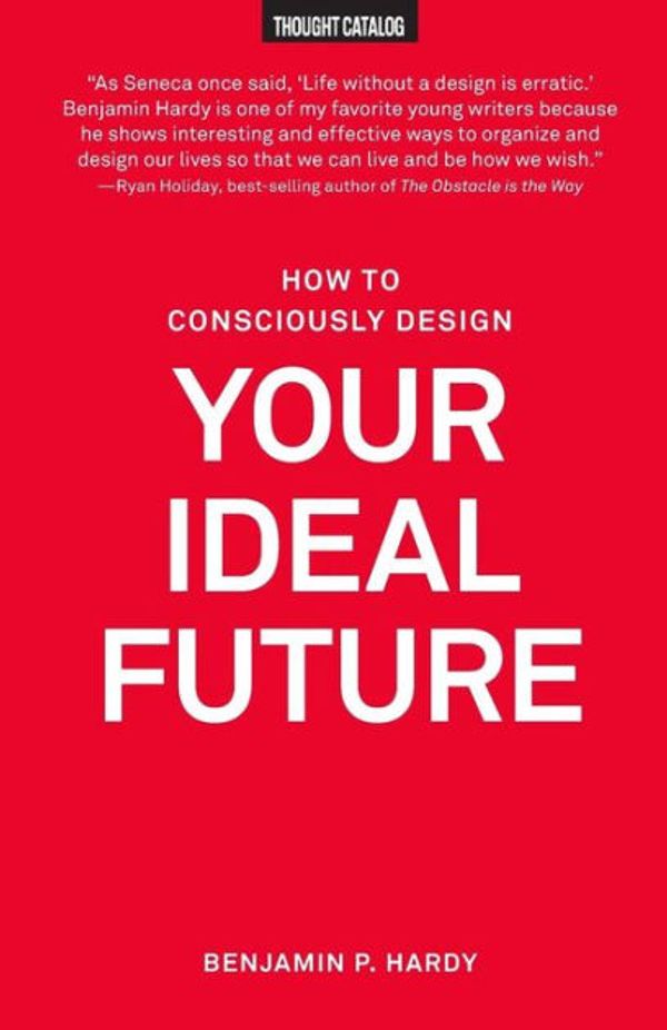 Cover Art for 9781530227419, How to Consciously Design Your Ideal Future by Benjamin P. Hardy