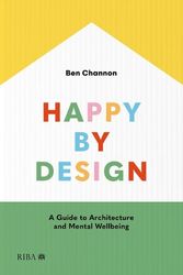 Cover Art for 9781915722287, Happy by Design: A Guide to Architecture and Mental Wellbeing by Ben Channon