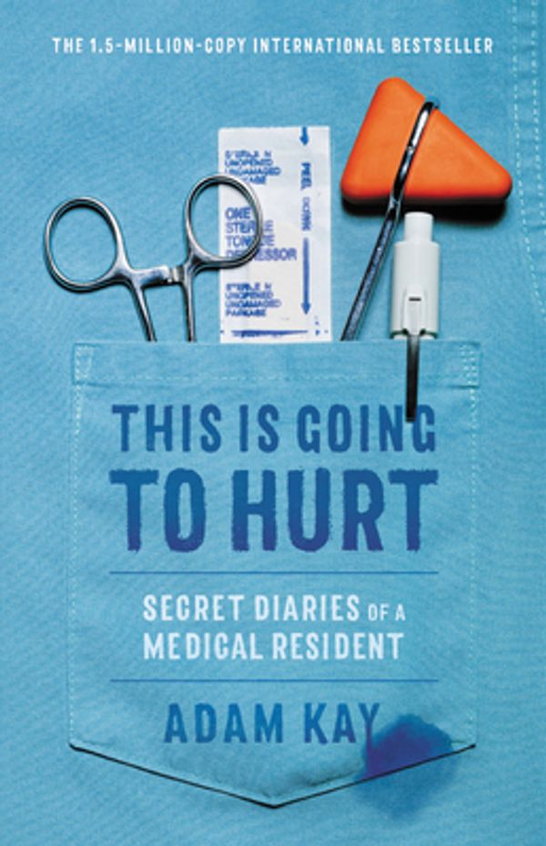 Cover Art for 9780316426725, This Is Going to Hurt: Secret Diaries of a Medical Resident by Adam Kay